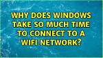 Why Does Windows Take So Much Time to Connect to a Wifi Network?