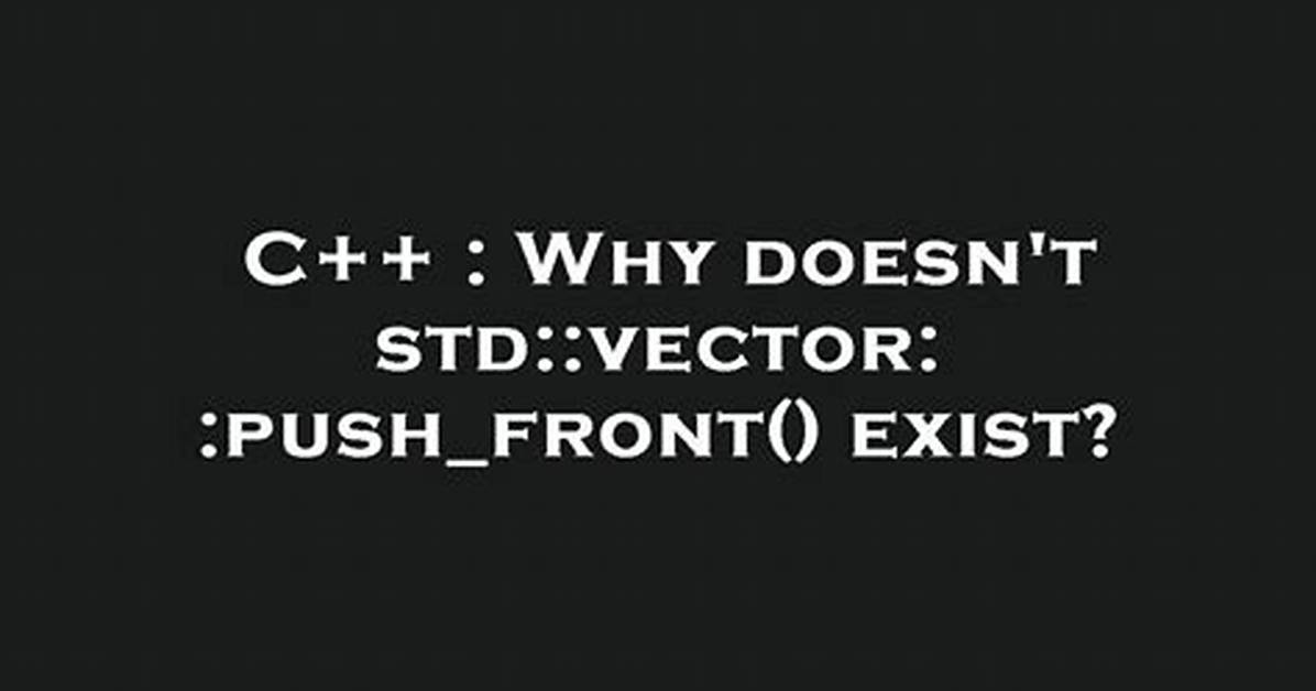 Why Doesn't Std: :Vector: :Push_Front() Exist? [Duplicate]
