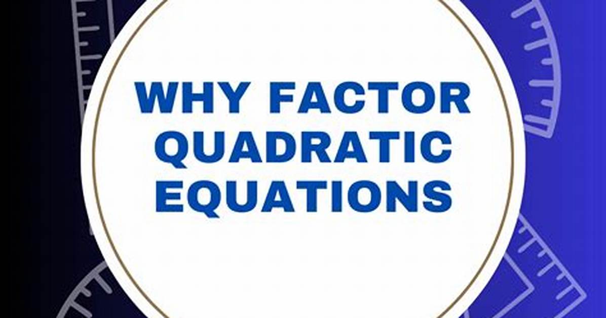 Why Factor Quadratic Equations?