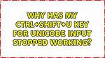 Why Has My Ctrl+Shift+U Key for Unicode Input Stopped Working?