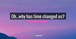 Why Has the Time Changed?