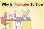 Why Illustrator So Slow?