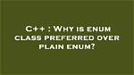Why Is Enum Class Preferred over Plain Enum?