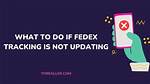 Why Is Fedex Tracking Not Updating? How to Fix Fedex Tracking Not Updating?