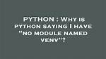 Why Is Python Saying I Have "No Module Named Venv"?