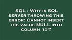 Why Is Sql Server Throwing This Error: Cannot Insert the Value Null into Column 'Id'?