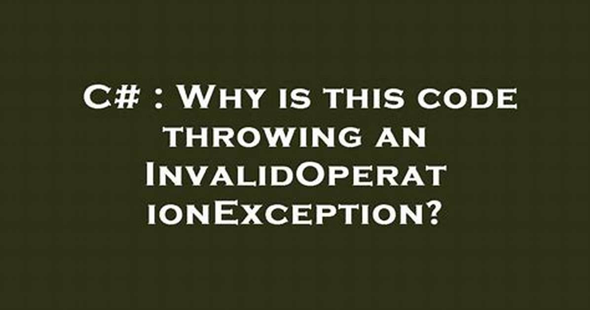 Why Is This Code Throwing an Invalidoperationexception?