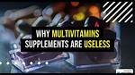 Why Multivitamins Are Useless?