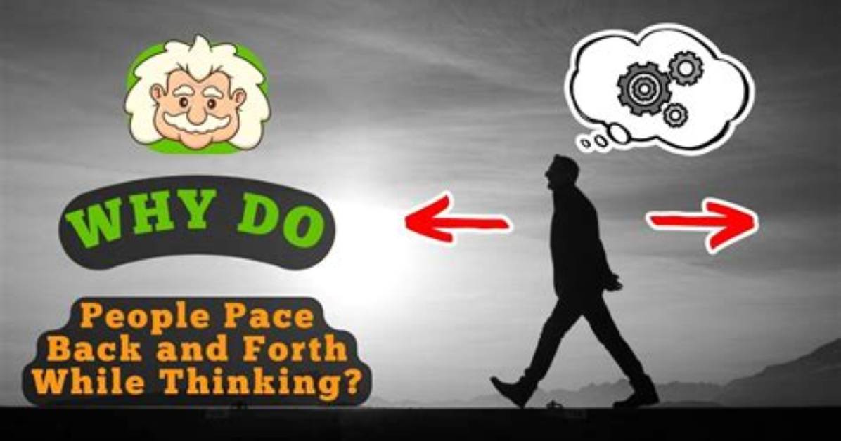 Why Pace Back and Forth?