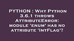 Why Python 3.6.1 Throws Attributeerror: Module 'Enum' Has No Attribute 'Intflag'?