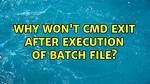 Why Won't Cmd Exit After Execution of Batch File?