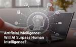 Will Ai Surpass Human Intelligence?