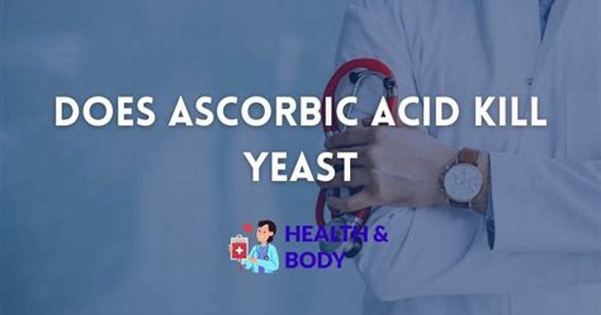 Will Ascorbic Acid Kill Yeast?