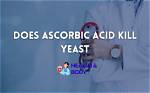 Will Ascorbic Acid Kill Yeast?