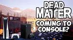 Will Dead Matter Be on Console?