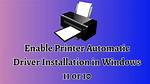 Will Windows 10 Automatically Install Printer Drivers?