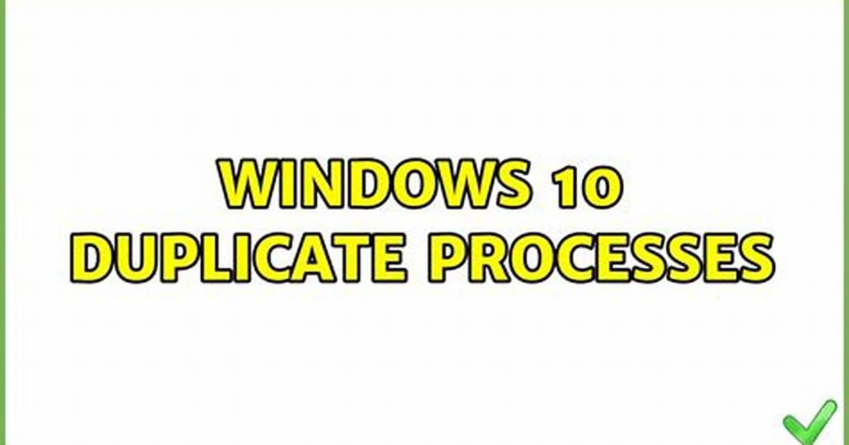Windows 10 Duplicate Processes