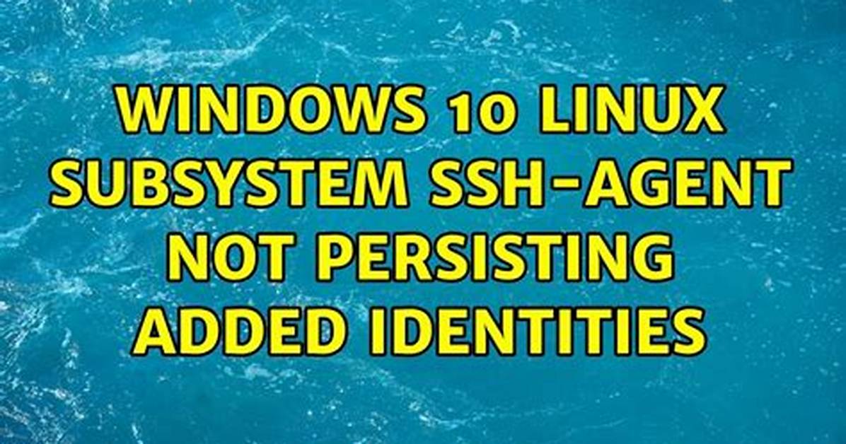 Windows 10 Linux Subsystem Ssh-Agent Not Persisting Added Identities
