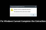 Windows Cannot Complete the Extraction Error