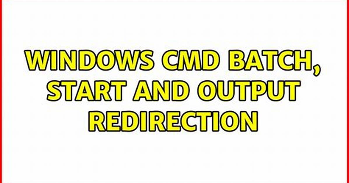 Windows Cmd Batch, Start and Output Redirection