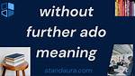 Without Further ___. ..