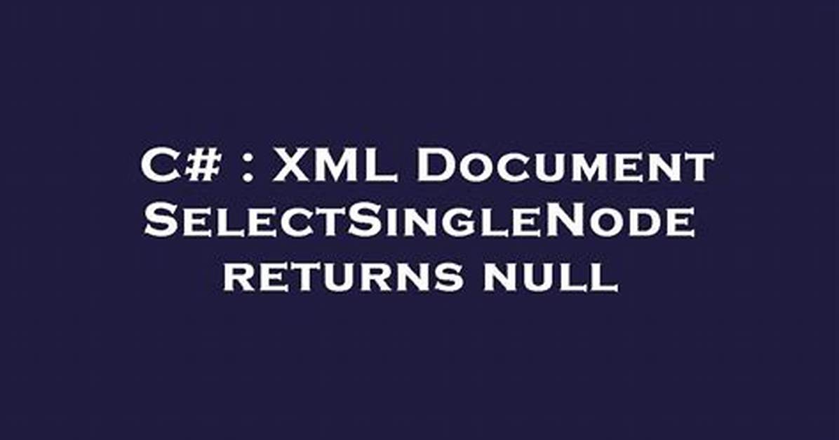 Xml Document Selectsinglenode Returns Null