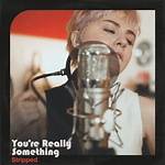 You're Really Something ___!
